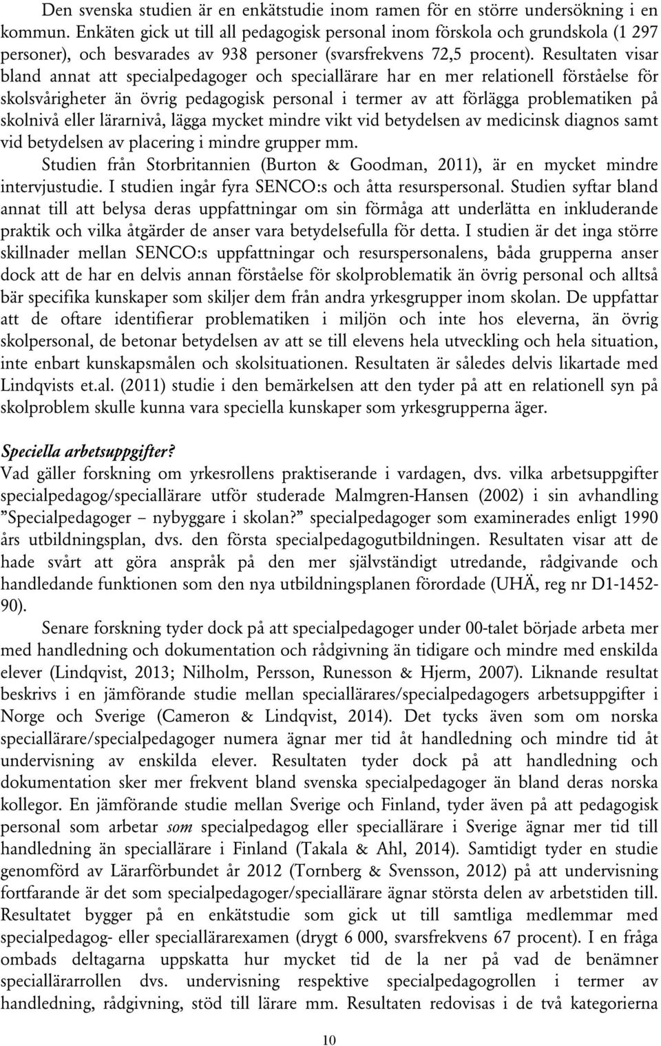 Resultaten visar bland annat att specialpedagoger och speciallärare har en mer relationell förståelse för skolsvårigheter än övrig pedagogisk personal i termer av att förlägga problematiken på