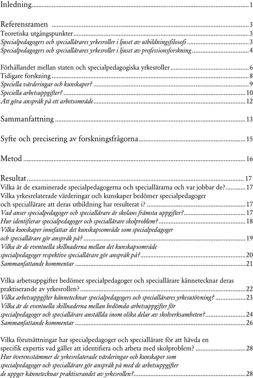 .. 8 Speciella värderingar och kunskaper?... 9 Speciella arbetsuppgifter?... 10 Att göra anspråk på ett arbetsområde... 12 Sammanfattning... 13 Syfte och precisering av forskningsfrågorna... 15 Metod.