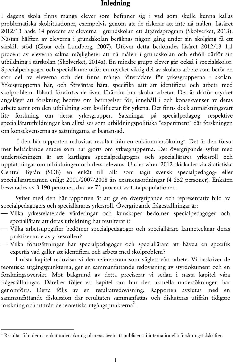 Nästan hälften av eleverna i grundskolan beräknas någon gång under sin skolgång få ett särskilt stöd (Giota och Lundberg, 2007).