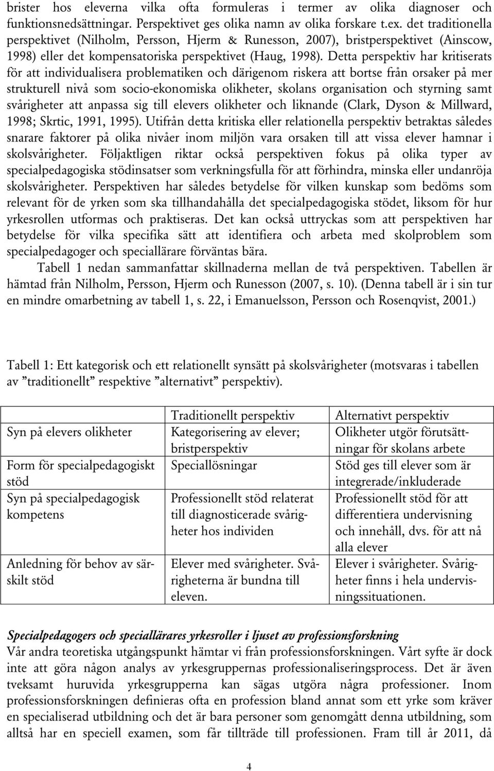 Detta perspektiv har kritiserats för att individualisera problematiken och därigenom riskera att bortse från orsaker på mer strukturell nivå som socio-ekonomiska olikheter, skolans organisation och