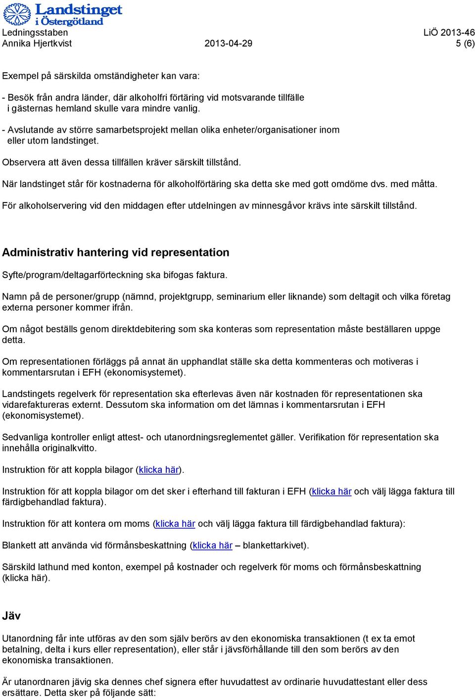 Observera att även dessa tillfällen kräver särskilt tillstånd. När landstinget står för kostnaderna för alkoholförtäring ska detta ske med gott omdöme dvs. med måtta.