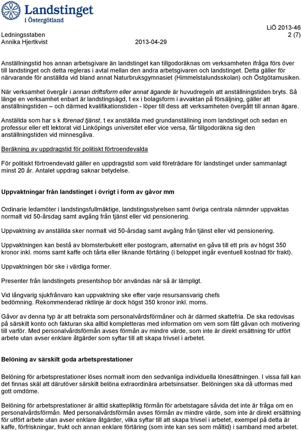 När verksamhet övergår i annan driftsform eller annat ägande är huvudregeln att anställningstiden bryts.