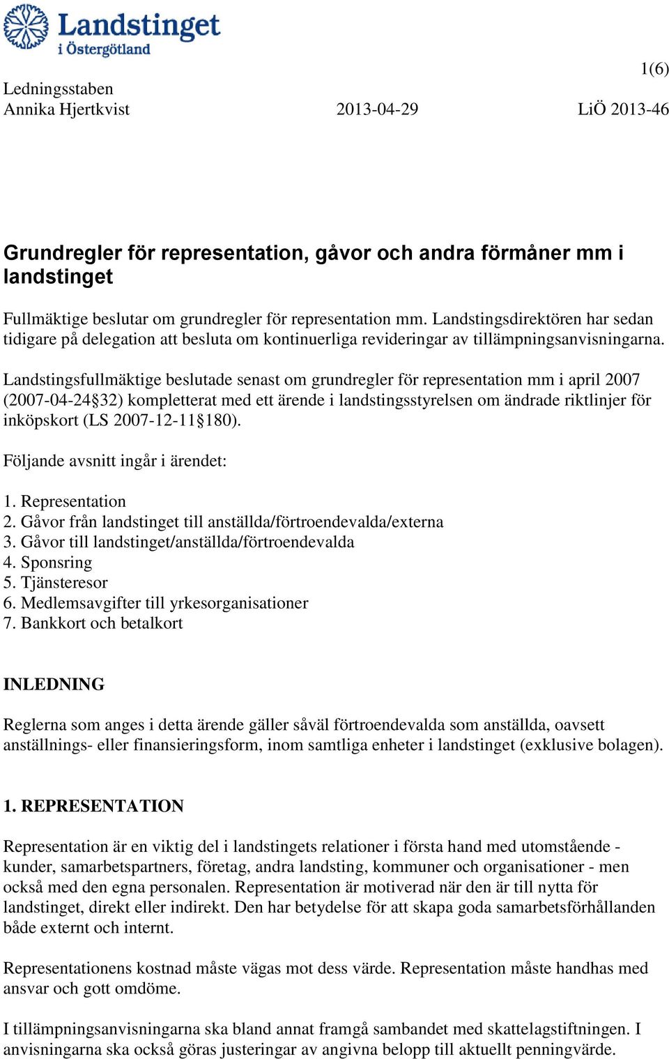 Landstingsfullmäktige beslutade senast om grundregler för representation mm i april 2007 (2007-04-24 32) kompletterat med ett ärende i landstingsstyrelsen om ändrade riktlinjer för inköpskort (LS