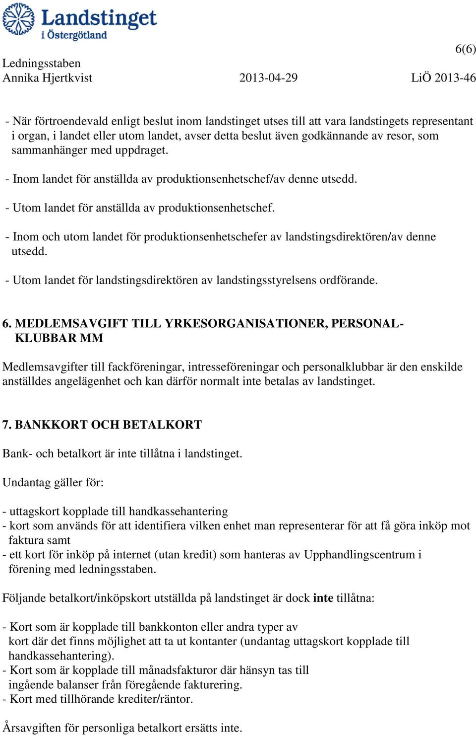 - Utom landet för anställda av produktionsenhetschef. - Inom och utom landet för produktionsenhetschefer av landstingsdirektören/av denne utsedd.