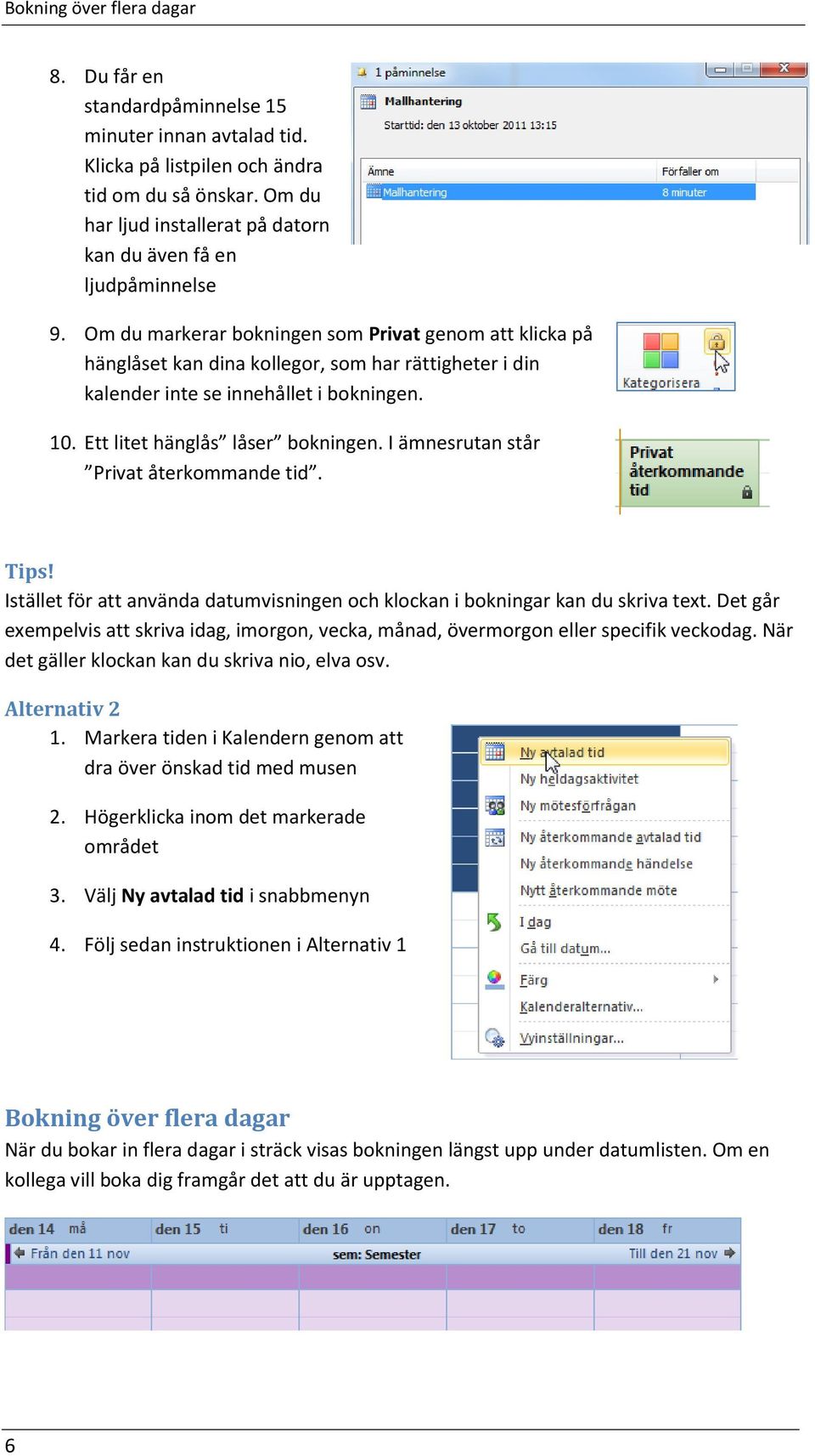 Om du markerar bokningen som Privat genom att klicka på hänglåset kan dina kollegor, som har rättigheter i din kalender inte se innehållet i bokningen. 10. Ett litet hänglås låser bokningen.