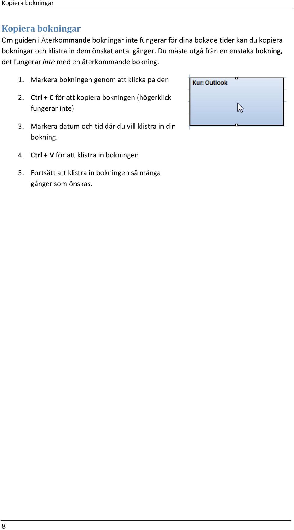 Markera bokningen genom att klicka på den 2. Ctrl + C för att kopiera bokningen (högerklick fungerar inte) 3.