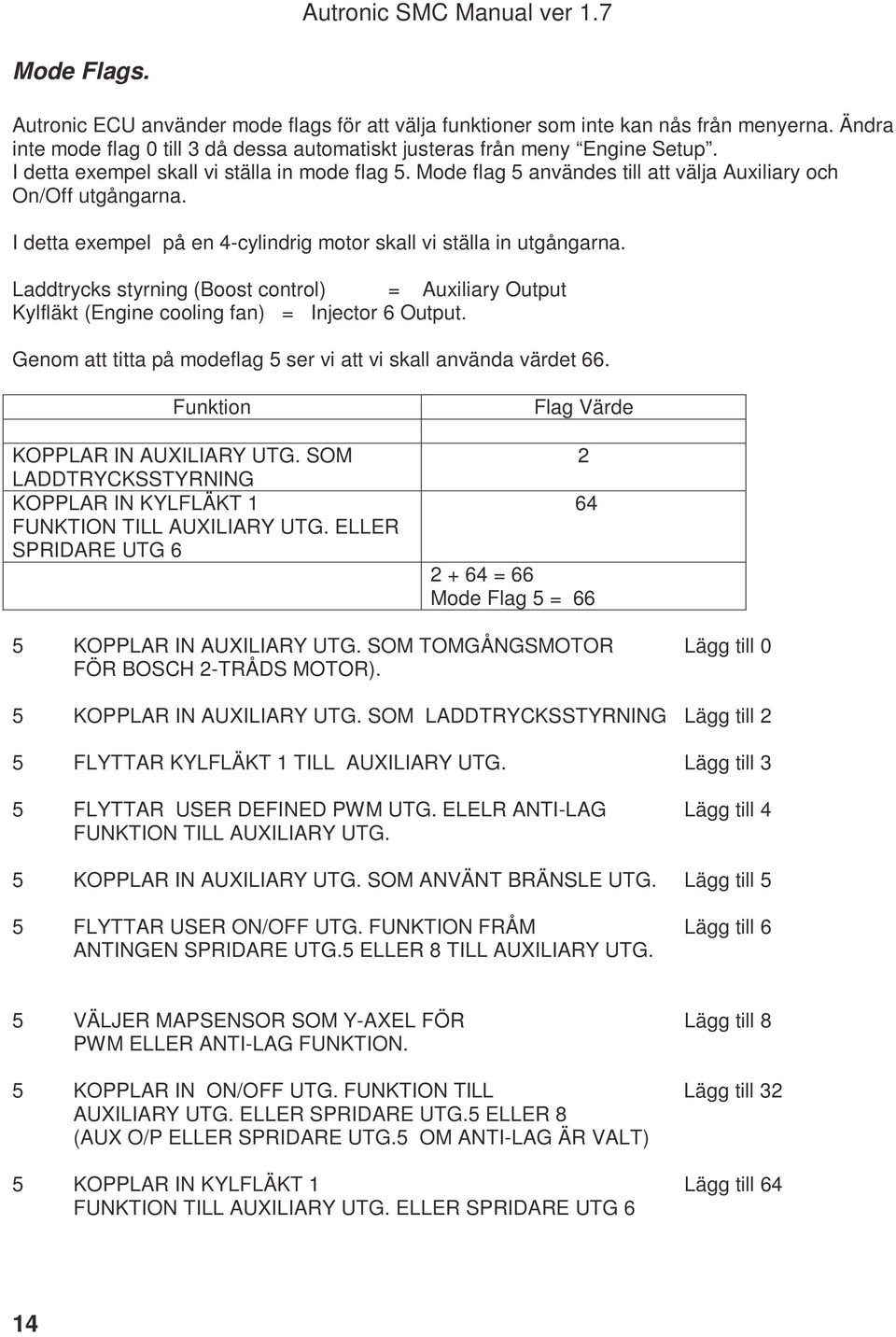 Laddtrycks styrning (Boost control) = Auxiliary Output Kylfläkt (Engine cooling fan) = Injector 6 Output. Genom att titta på modeflag 5 ser vi att vi skall använda värdet 66.