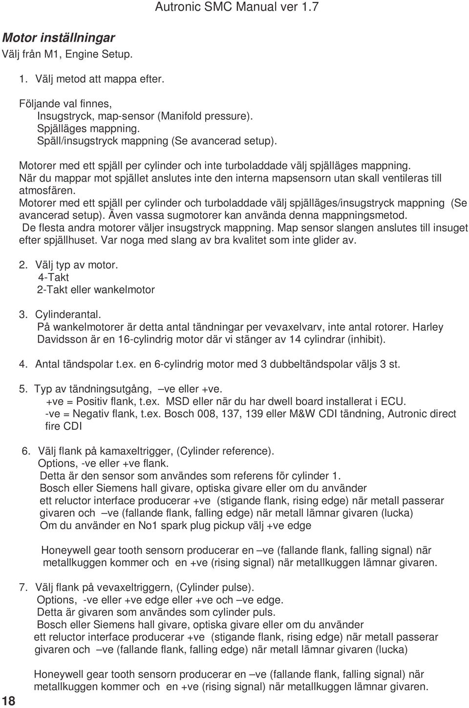 När du mappar mot spjället anslutes inte den interna mapsensorn utan skall ventileras till atmosfären.