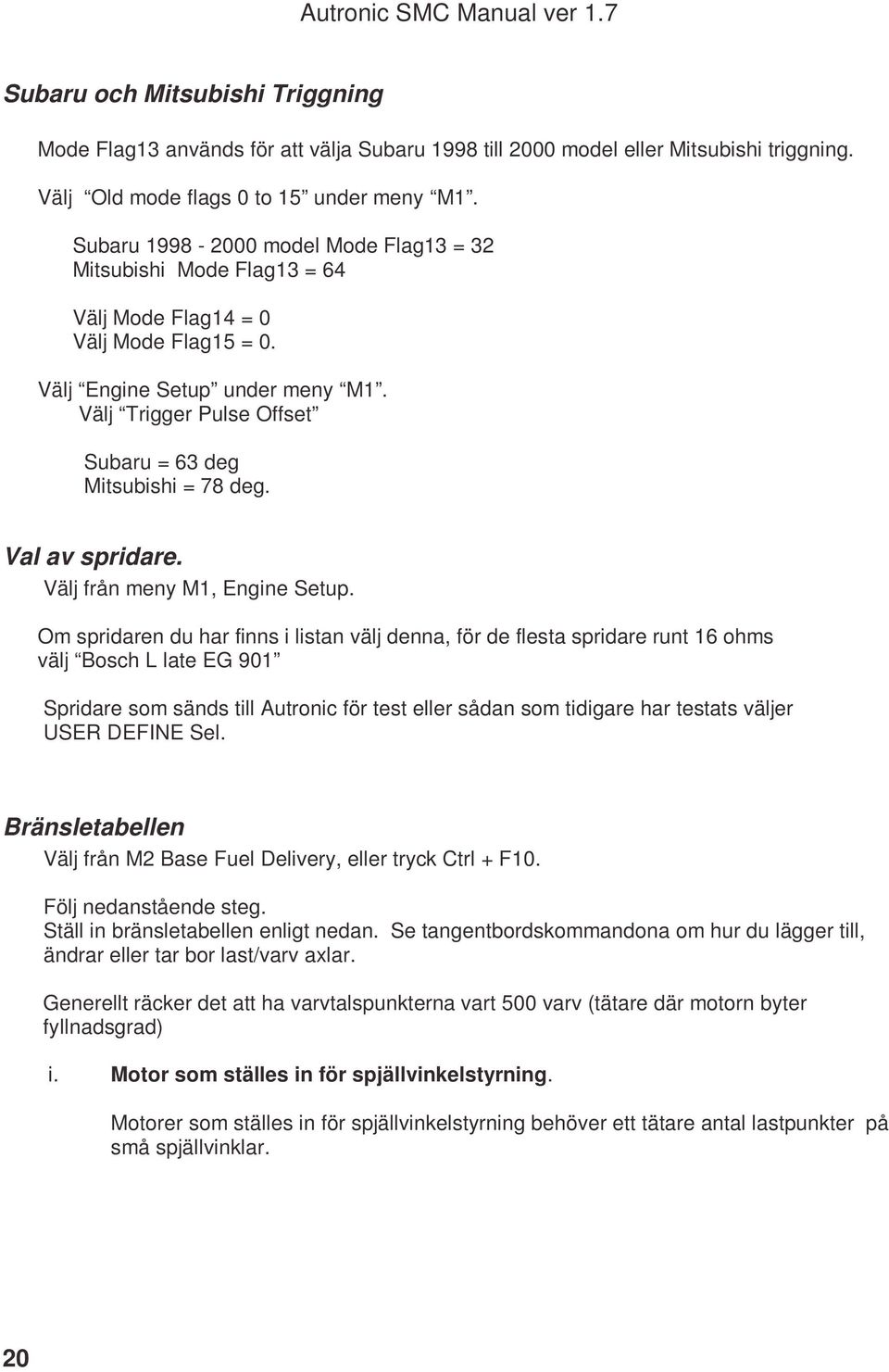 Välj Trigger Pulse Offset Subaru = 63 deg Mitsubishi = 78 deg. Val av spridare. Välj från meny M1, Engine Setup.