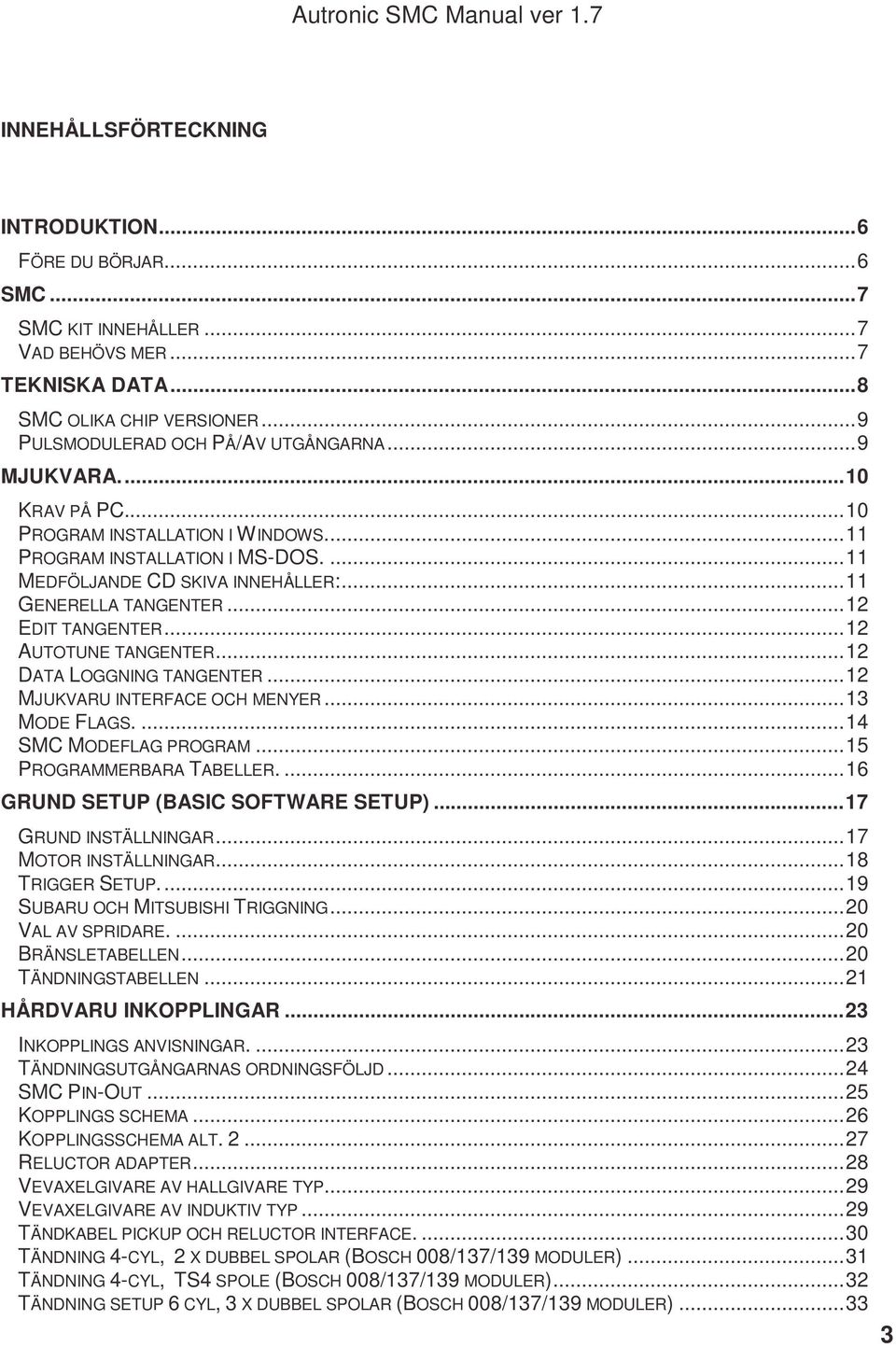 ..12 DATA LOGGNING TANGENTER...12 MJUKVARU INTERFACE OCH MENYER...13 MODE FLAGS....14 SMC MODEFLAG PROGRAM...15 PROGRAMMERBARA TABELLER....16 GRUND SETUP (BASIC SOFTWARE SETUP)...17 GRUND INSTÄLLNINGAR.