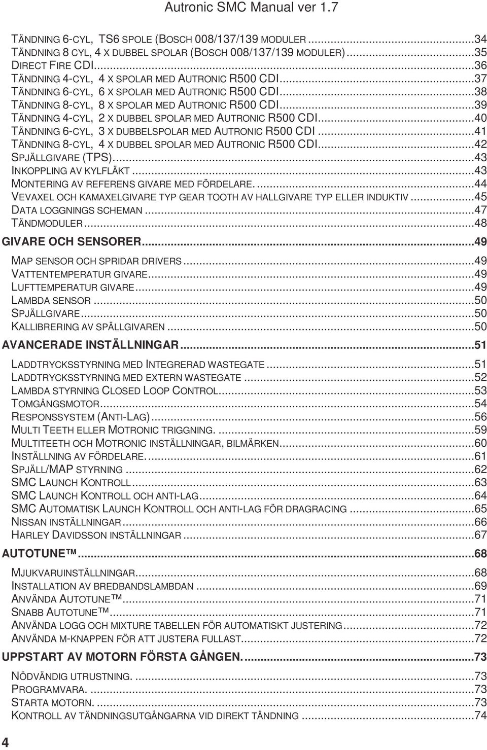 ..39 TÄNDNING 4-CYL, 2 X DUBBEL SPOLAR MED AUTRONIC R500 CDI...40 TÄNDNING 6-CYL, 3 X DUBBELSPOLAR MED AUTRONIC R500 CDI...41 TÄNDNING 8-CYL, 4 X DUBBEL SPOLAR MED AUTRONIC R500 CDI.