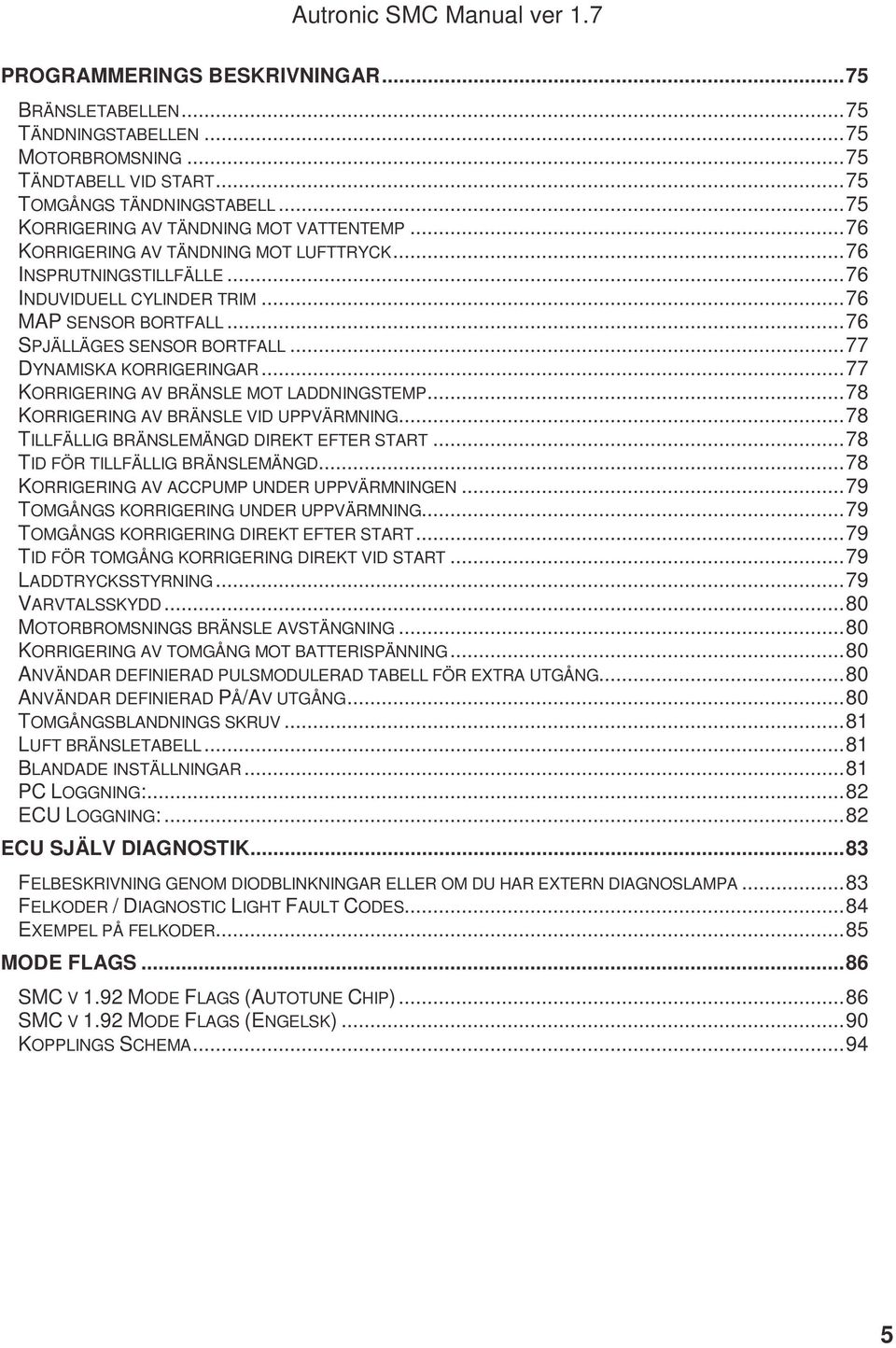 ..77 KORRIGERING AV BRÄNSLE MOT LADDNINGSTEMP...78 KORRIGERING AV BRÄNSLE VID UPPVÄRMNING...78 TILLFÄLLIG BRÄNSLEMÄNGD DIREKT EFTER START...78 TID FÖR TILLFÄLLIG BRÄNSLEMÄNGD.