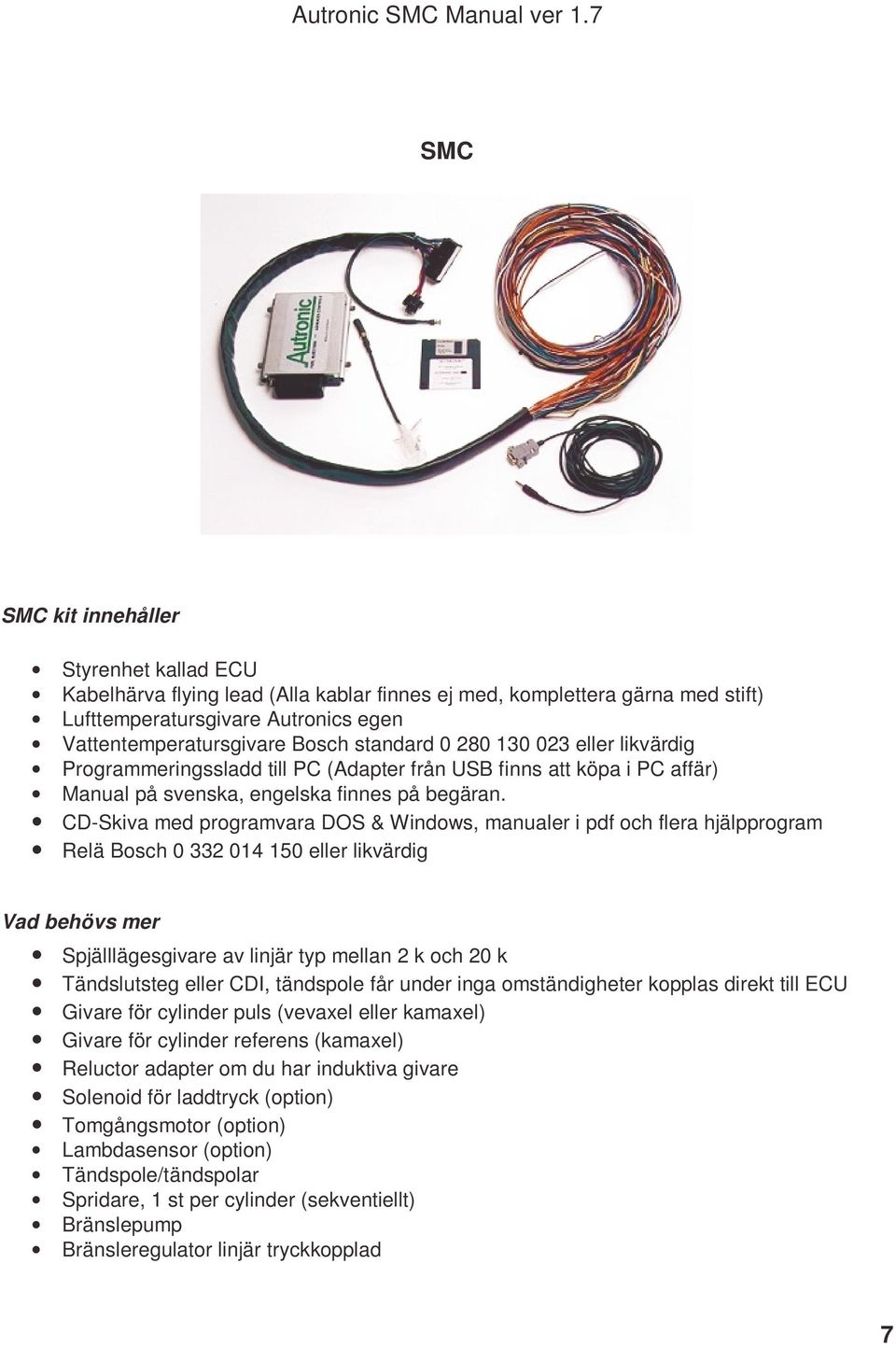 CD-Skiva med programvara DOS & Windows, manualer i pdf och flera hjälpprogram Relä Bosch 0 332 014 150 eller likvärdig Vad behövs mer Spjälllägesgivare av linjär typ mellan 2 k och 20 k Tändslutsteg