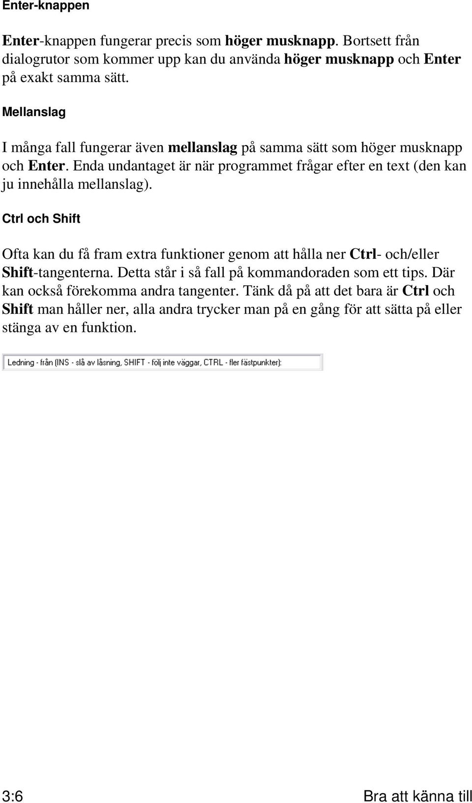 Enda undantaget är när programmet frågar efter en text (den kan ju innehålla mellanslag).