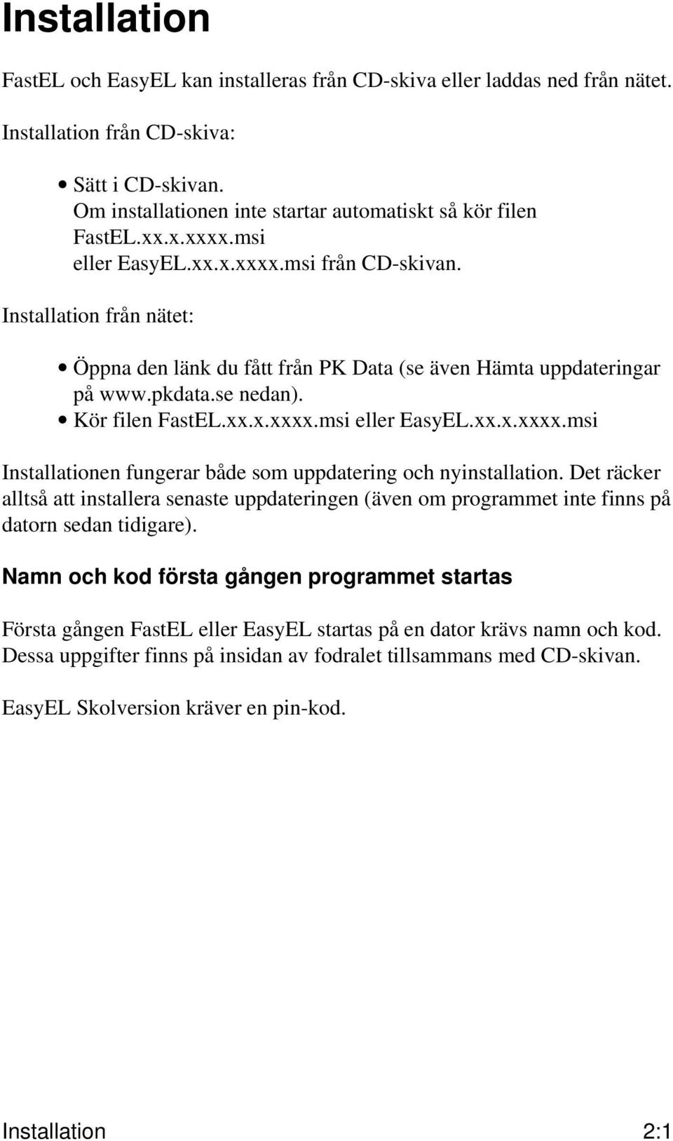 Det räcker alltså att installera senaste uppdateringen (även om programmet inte finns på datorn sedan tidigare).