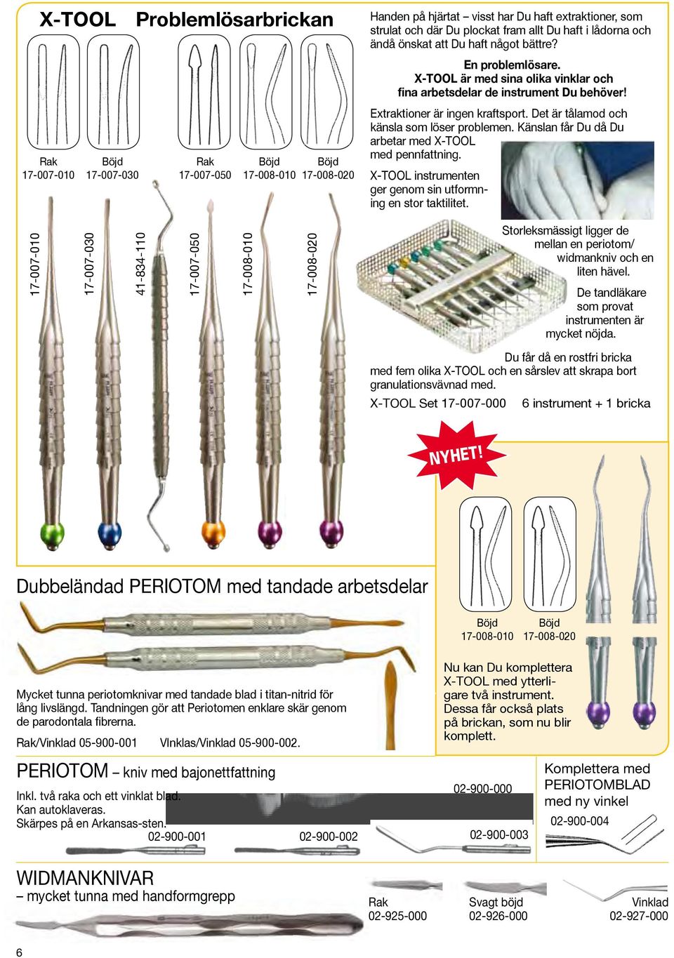 Det är tålamod och känsla som löser problemen. Känslan får Du då Du arbetar med X-TOOL med pennfattning. X-TOOL instrumenten ger genom sin utformning en stor taktilitet.