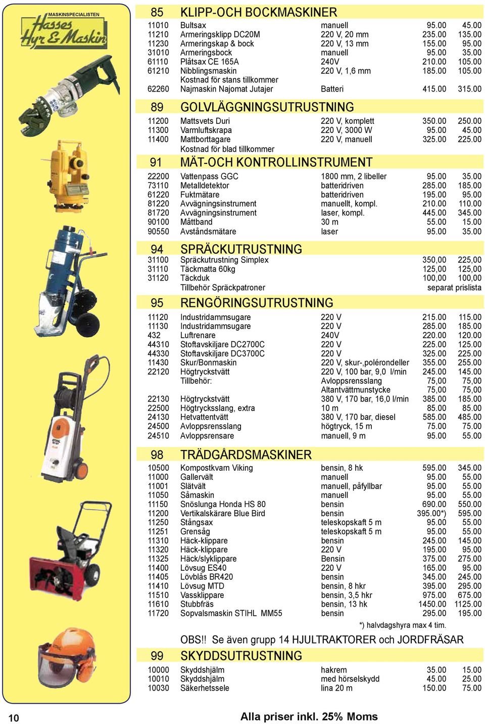 00 315.00 89 GOLVLÄGGningsUTRUSTNING 11200 Mattsvets Duri 220 V, komplett 350.00 250.00 11300 Varmluftskrapa 220 V, 3000 W 95.00 45.00 11400 Mattborttagare 220 V, manuell 325.00 225.