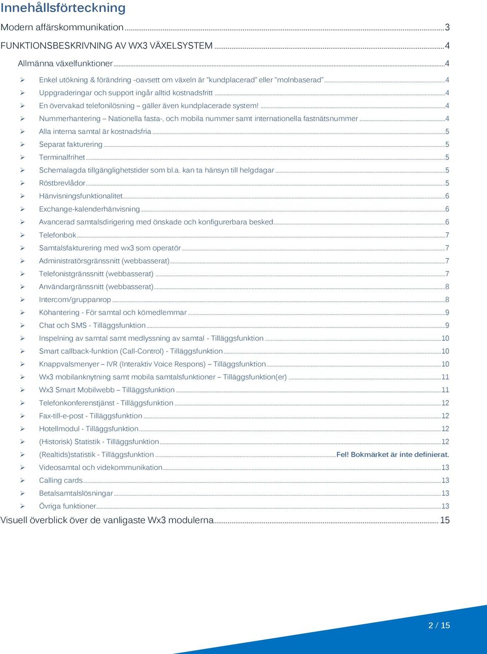 ..4 En övervakad telefonilösning gäller även kundplacerade system!...4 Nummerhantering Nationella fasta-, och mobila nummer samt internationella fastnätsnummer...4 Alla interna samtal är kostnadsfria.