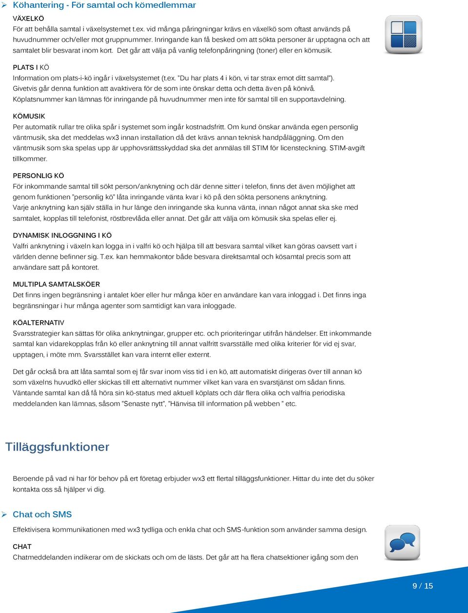 PLATS I KÖ Information om plats-i-kö ingår i växelsystemet (t.ex. Du har plats 4 i kön, vi tar strax emot ditt samtal ).