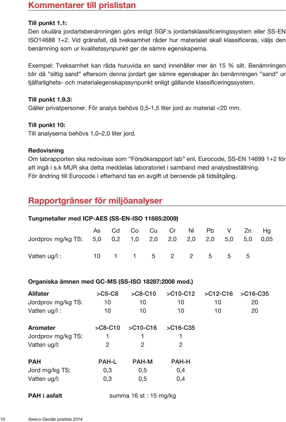 Exempel: Tveksamhet kan råda huruvida en sand innehåller mer än 15 % silt.