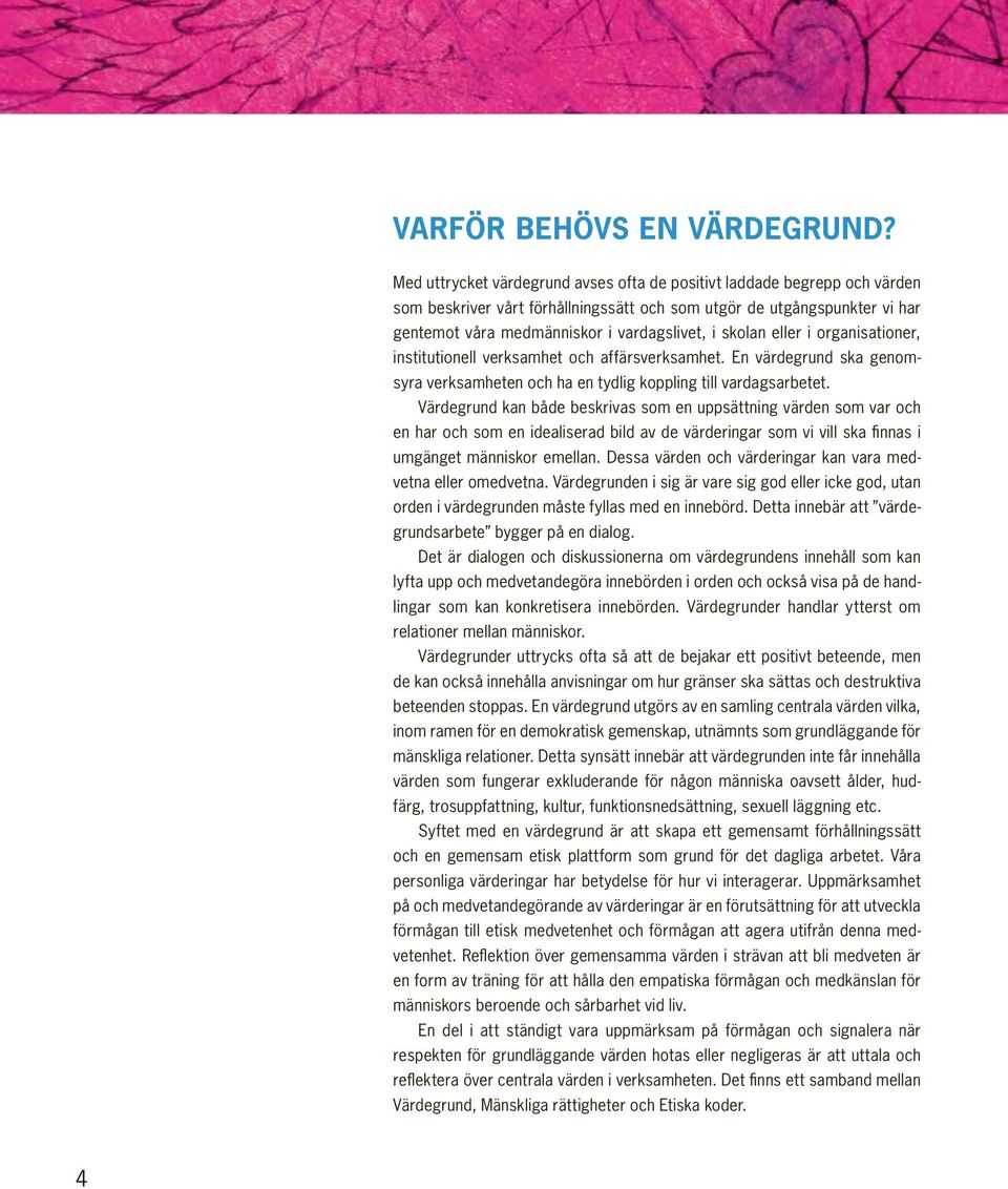 skolan eller i organisationer, institutionell verksamhet och affärsverksamhet. En värdegrund ska genomsyra verksamheten och ha en tydlig koppling till vardagsarbetet.