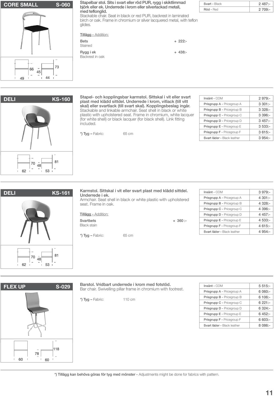 Svart - Black 2 487:- Röd - Red 2 709:- Bets + 222:- Stained Rygg i ek + 438:- Backrest in oak 66 73 49 44 DELI KS-160 Stapel- och kopplingsbar karmstol.