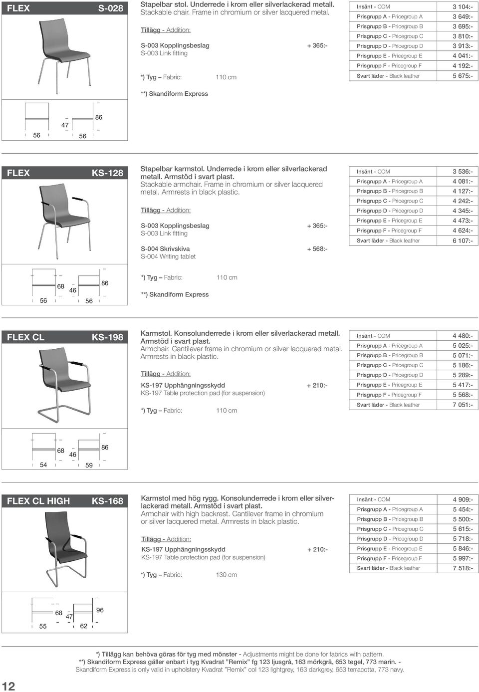 Prisgrupp D - Pricegroup D 3 913:- Prisgrupp E - Pricegroup E 4 041:- Prisgrupp F - Pricegroup F 4 192:- Svart läder - Black leather 5 675:- **) Skandiform Express 47 56 56 86 FLEX KS-128 Stapelbar