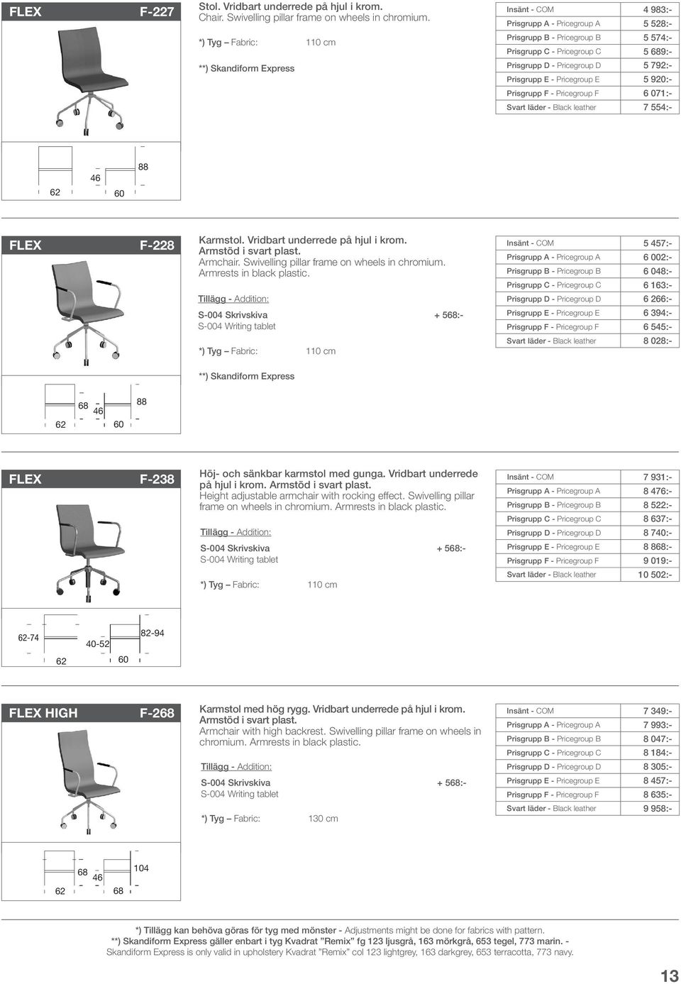 792:- Prisgrupp E - Pricegroup E 5 920:- Prisgrupp F - Pricegroup F 6 071:- Svart läder - Black leather 7 554:- 62 60 88 FLEX F-228 Karmstol. Vridbart underrede på hjul i krom. Armstöd i svart plast.