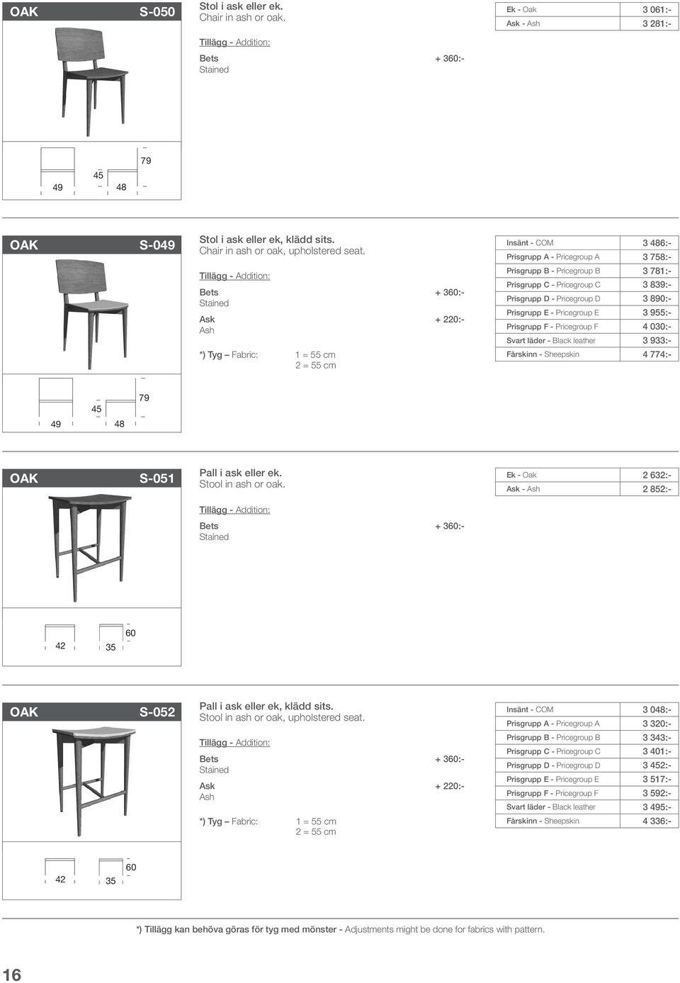 Prisgrupp D - Pricegroup D 3 890:- Prisgrupp E - Pricegroup E 3 955:- Prisgrupp F - Pricegroup F 4 030:- Svart läder - Black leather 3 933:- Fårskinn - Sheepskin 4 774:- 49 48 79 OAK S-051 Pall i ask