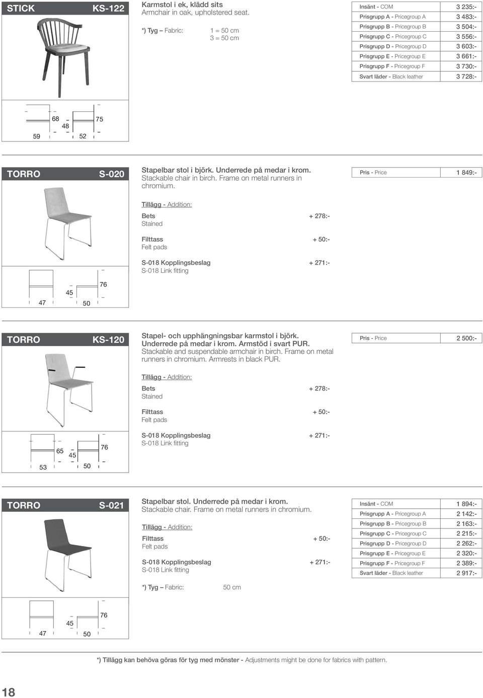 Prisgrupp E - Pricegroup E 3 6:- Prisgrupp F - Pricegroup F 3 730:- Svart läder - Black leather 3 728:- 59 68 48 52 75 TORRO S-020 Stapelbar stol i björk. Underrede på medar i krom.
