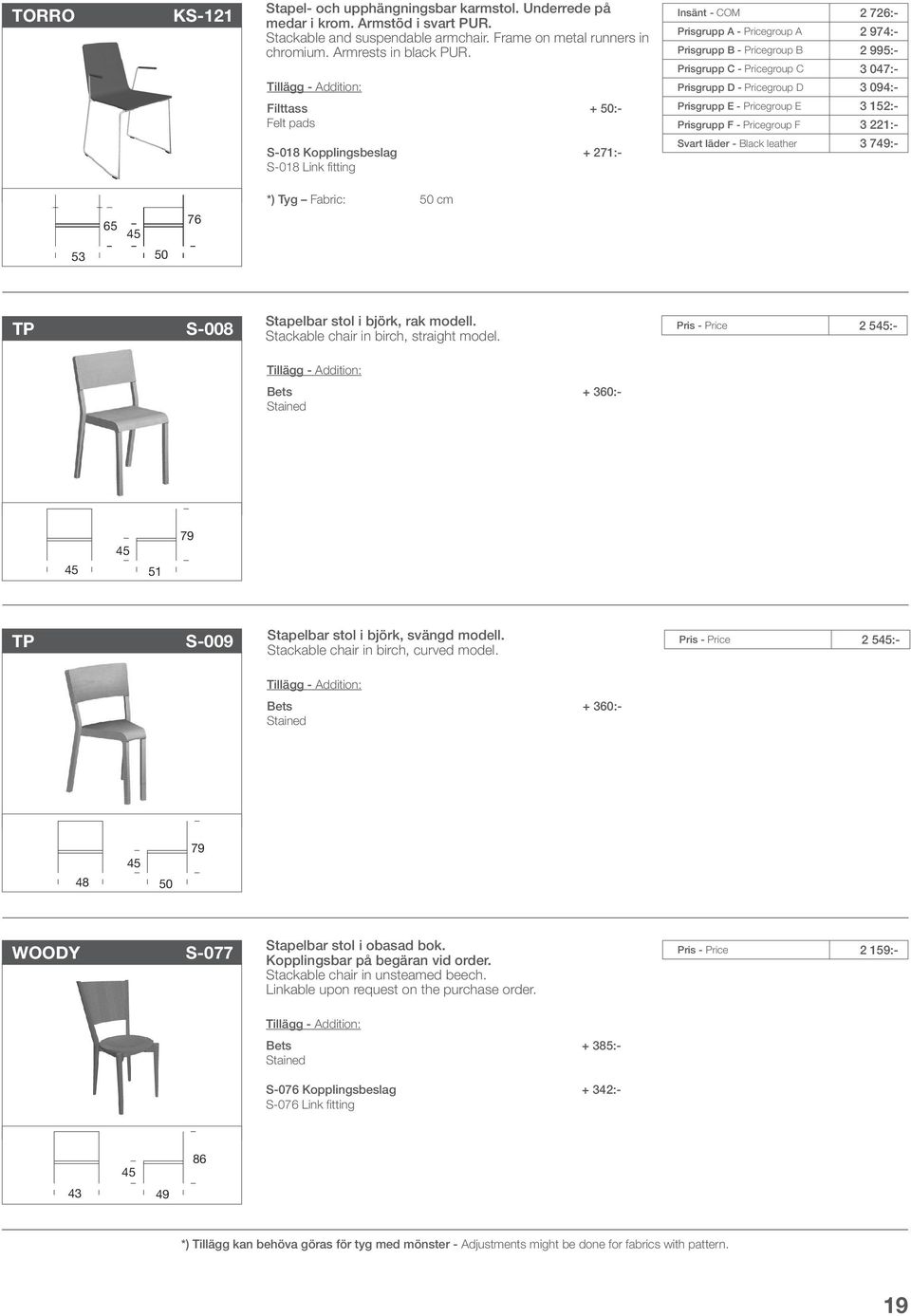 - Pricegroup E 3 152:- Prisgrupp F - Pricegroup F 3 221:- S-018 Kopplingsbeslag + 271:- S-018 Link fitting Svart läder - Black leather 3 749:- *) Tyg Fabric: 50 cm 65 76 53 50 TP S-008 Stapelbar stol