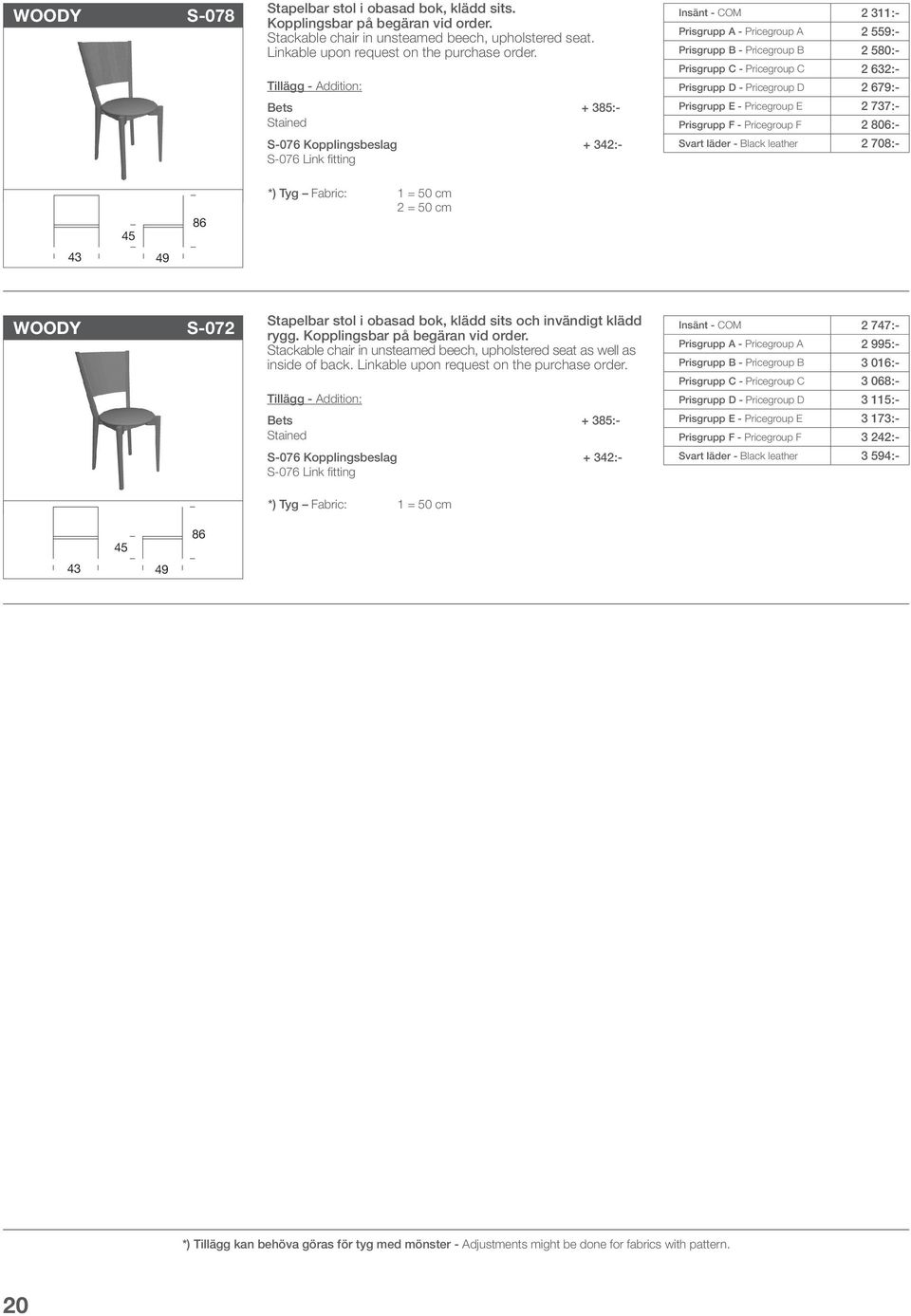 Prisgrupp D - Pricegroup D 2 679:- Prisgrupp E - Pricegroup E 2 737:- Prisgrupp F - Pricegroup F 2 806:- Svart läder - Black leather 2 708:- 43 49 86 *) Tyg Fabric: 1 = 50 cm 2 = 50 cm WOODY S-072