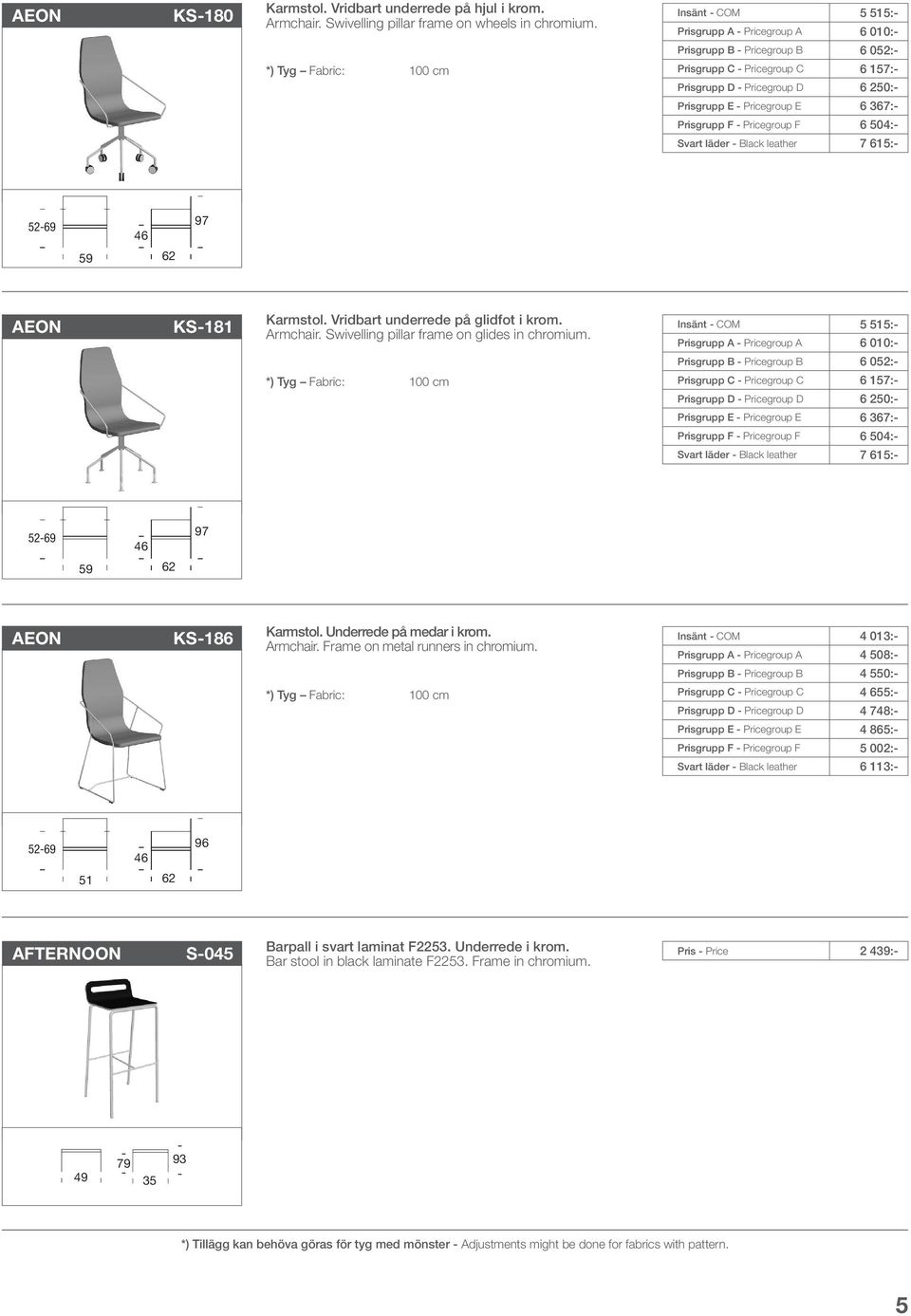 Pricegroup E 6 367:- Prisgrupp F - Pricegroup F 6 504:- Svart läder - Black leather 7 5:- 52-69 97 59 62 AEON KS-181 Karmstol. Vridbart underrede på glidfot i krom. Armchair.