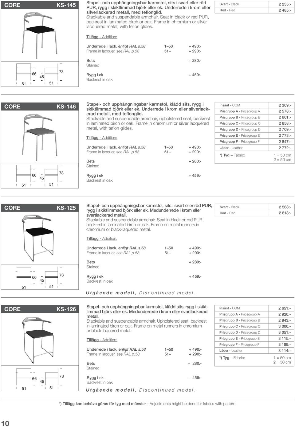 Svart - Black 2 235:- Röd - Red 2 485:- 51 + 290:- Bets + 280:- Stained 51 66 51 73 Rygg i ek + 9:- Backrest in oak CORE KS-1 Stapel- och upphängningsbar karmstol, klädd sits, rygg i skiktlimmad
