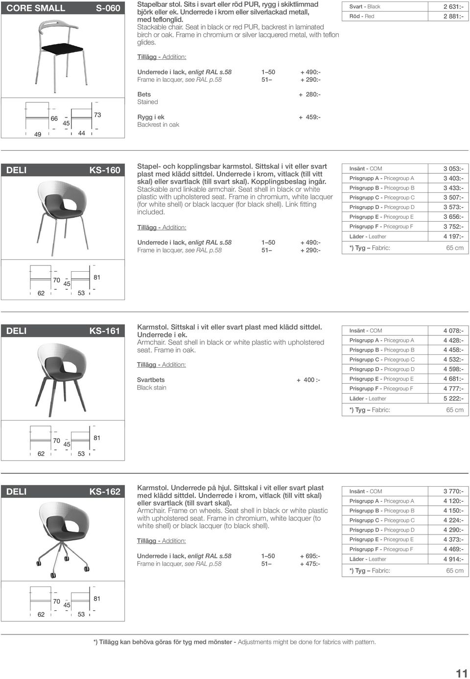 51 + 290:- Bets + 280:- Stained Svart - Black 2 631:- Röd - Red 2 881:- 49 66 44 73 Rygg i ek + 9:- Backrest in oak DELI KS-160 Stapel- och kopplingsbar karmstol.