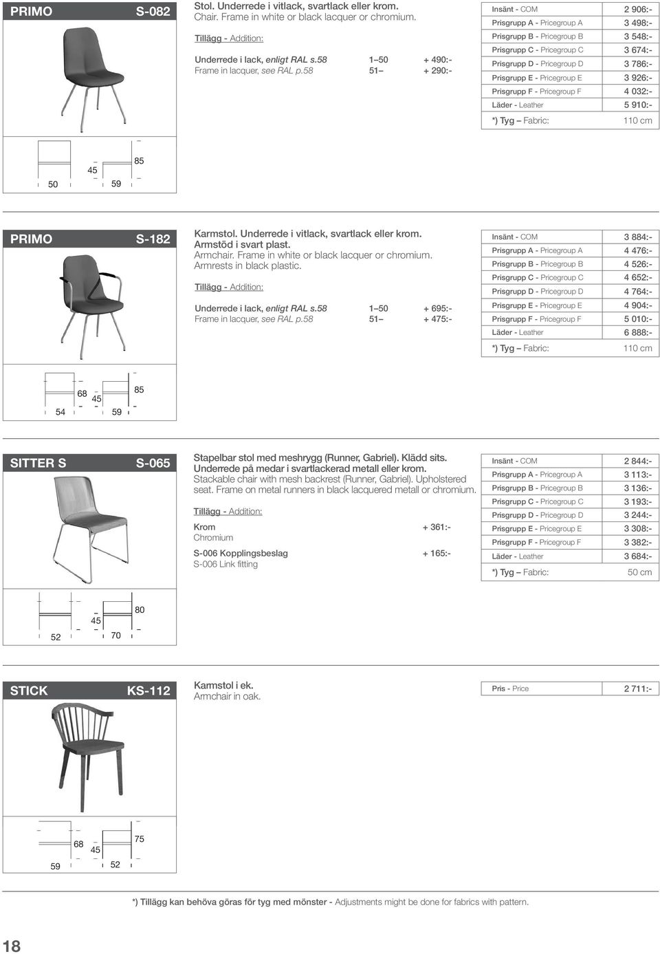 3 926:- Prisgrupp F - Pricegroup F 4 032:- Läder - Leather 5 910:- *) Tyg Fabric: 110 cm 50 59 85 PRIMO S-182 Karmstol. Underrede i vitlack, svartlack eller krom.