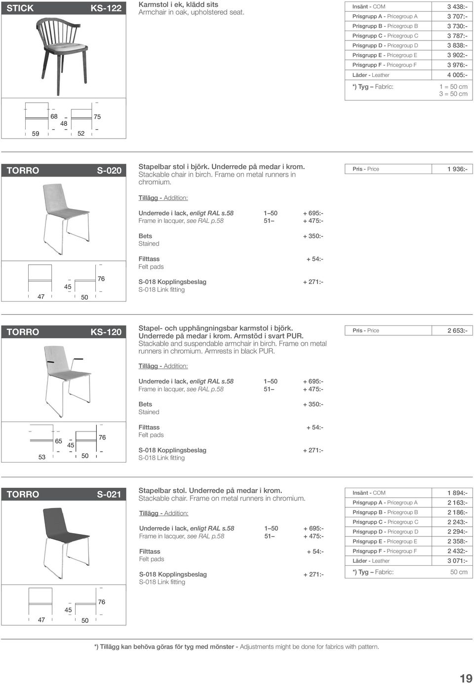 Prisgrupp F - Pricegroup F 3 976:- Läder - Leather 4 005:- *) Tyg Fabric: 1 = 50 cm 3 = 50 cm 59 68 48 52 75 TORRO S-020 Stapelbar stol i björk. Underrede på medar i krom. Stackable chair in birch.