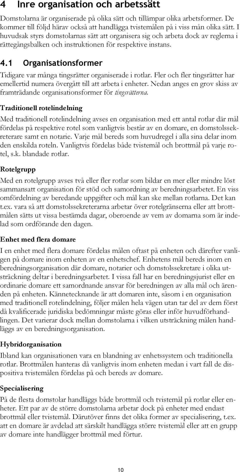 1 Organisationsformer Tidigare var många tingsrätter organiserade i rotlar. Fler och fler tingsrätter har emellertid numera övergått till att arbeta i enheter.