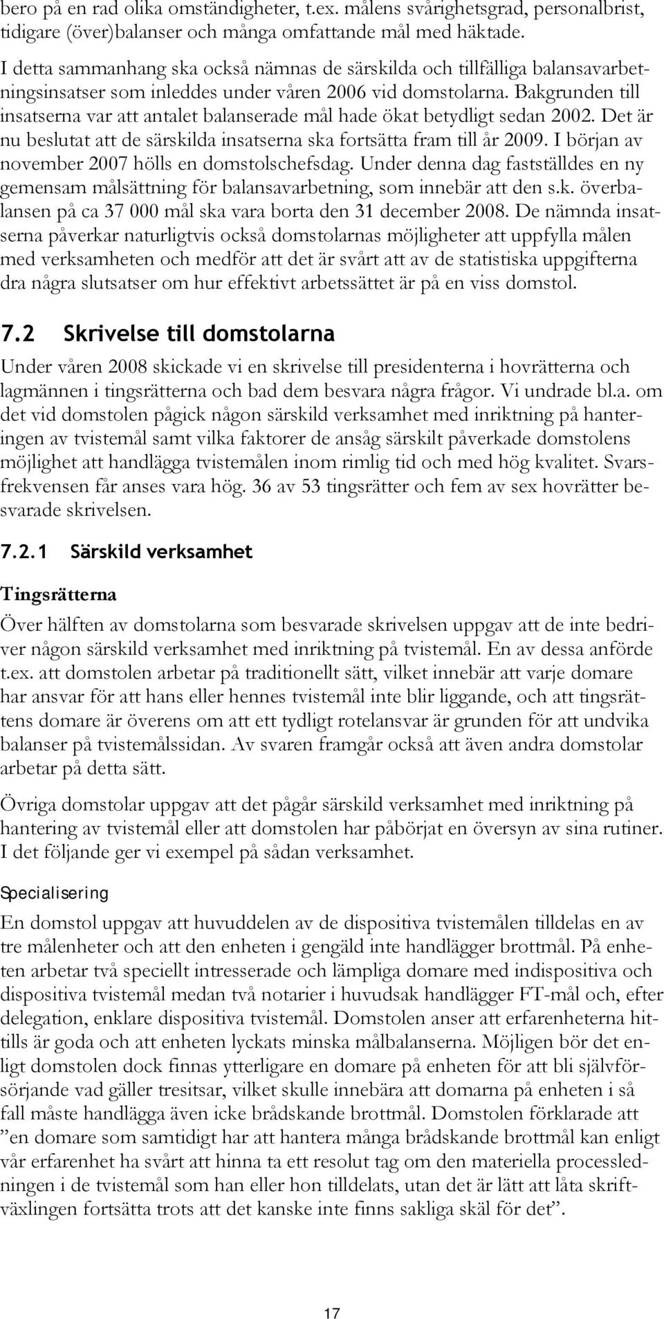 Bakgrunden till insatserna var att antalet balanserade mål hade ökat betydligt sedan 2002. Det är nu beslutat att de särskilda insatserna ska fortsätta fram till år 2009.