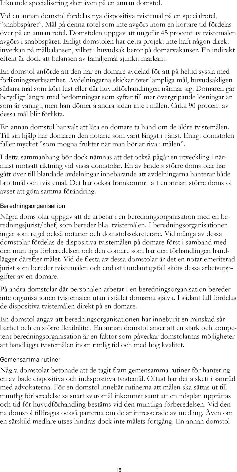 Enligt domstolen har detta projekt inte haft någon direkt inverkan på målbalansen, vilket i huvudsak beror på domarvakanser. En indirekt effekt är dock att balansen av familjemål sjunkit markant.