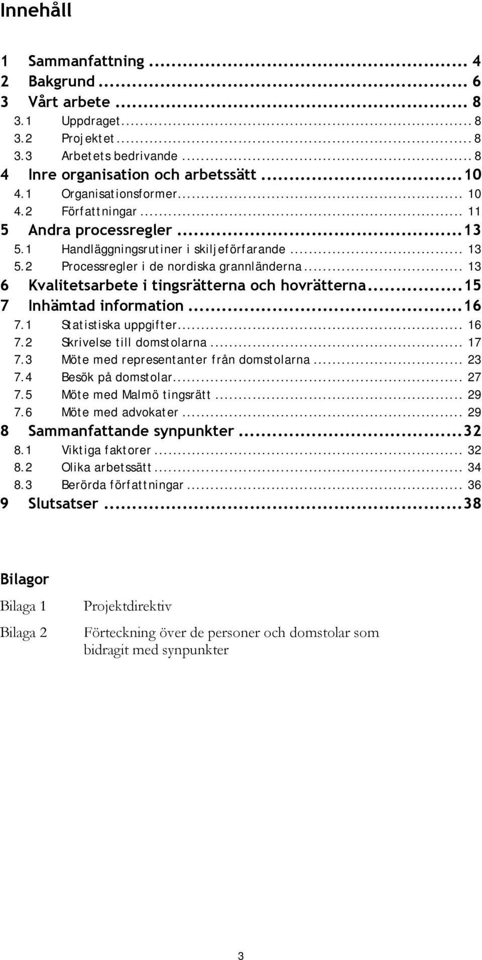 .. 13 6 Kvalitetsarbete i tingsrätterna och hovrätterna...15 7 Inhämtad information...16 7.1 Statistiska uppgifter... 16 7.2 Skrivelse till domstolarna... 17 7.