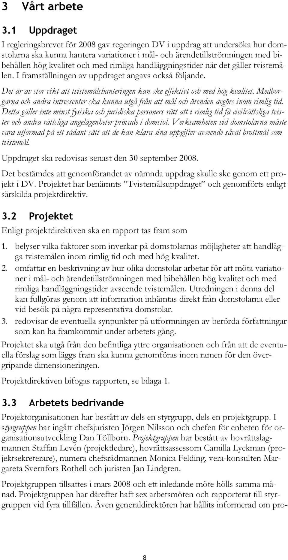 rimliga handläggningstider när det gäller tvistemålen. I framställningen av uppdraget angavs också följande. Det är av stor vikt att tvistemålshanteringen kan ske effektivt och med hög kvalitet.