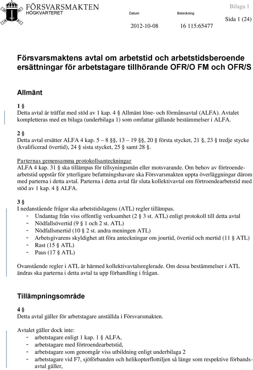 5 8, 13 19, 20 första stycket, 21, 23 tredje stycke (kvalificerad övertid), 24 sista stycket, 25 samt 28. Parternas gemensamma protokollsanteckningar ALFA 4 kap.