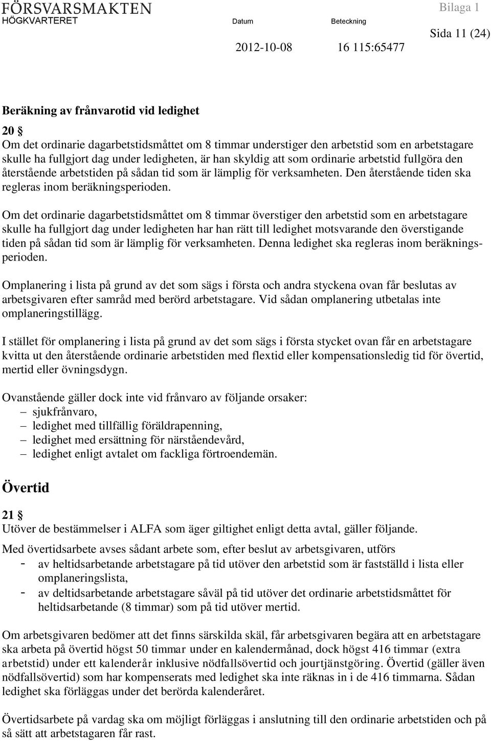 Om det ordinarie dagarbetstidsmåttet om 8 timmar överstiger den arbetstid som en arbetstagare skulle ha fullgjort dag under ledigheten har han rätt till ledighet motsvarande den överstigande tiden på