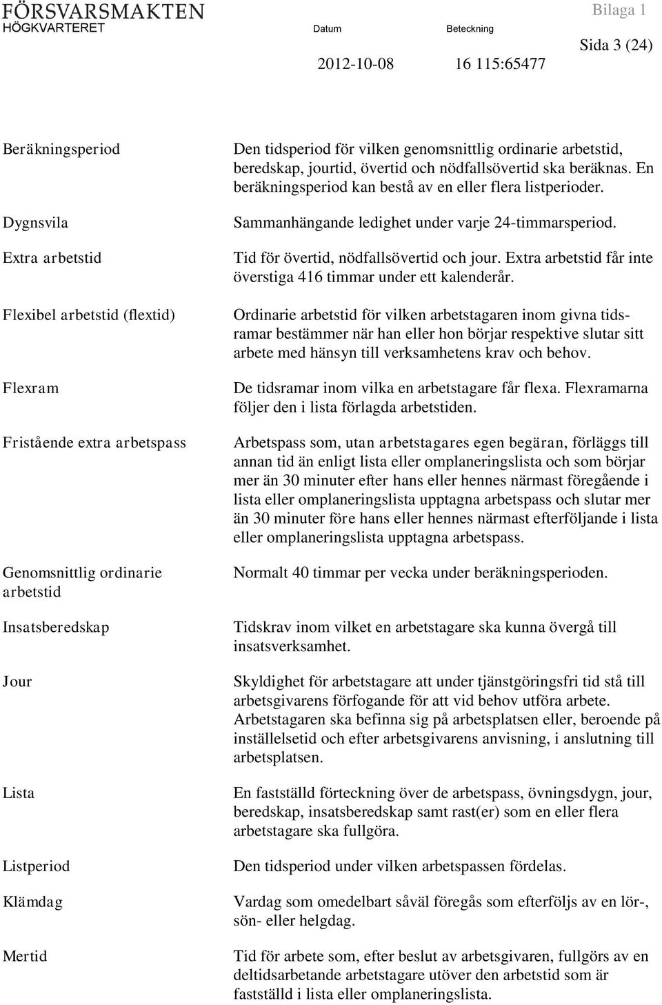 Sammanhängande ledighet under varje 24-timmarsperiod. Tid för övertid, nödfallsövertid och jour. Extra arbetstid får inte överstiga 416 timmar under ett kalenderår.