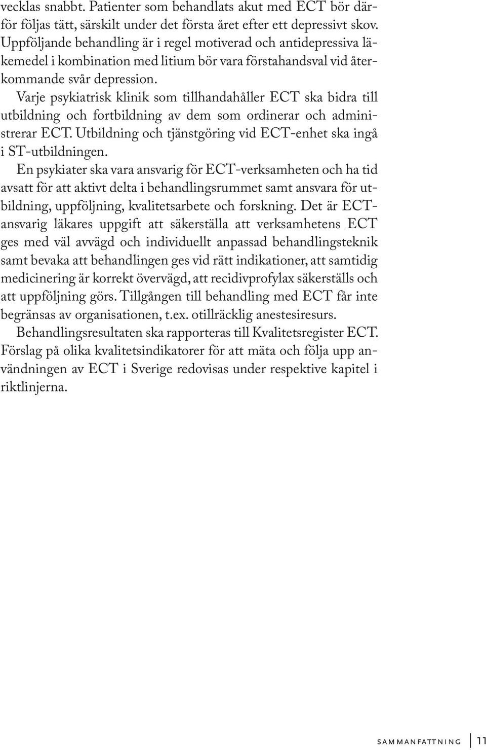 Varje psykiatrisk klinik som tillhandahåller ECT ska bidra till utbildning och fortbildning av dem som ordinerar och administrerar ECT.