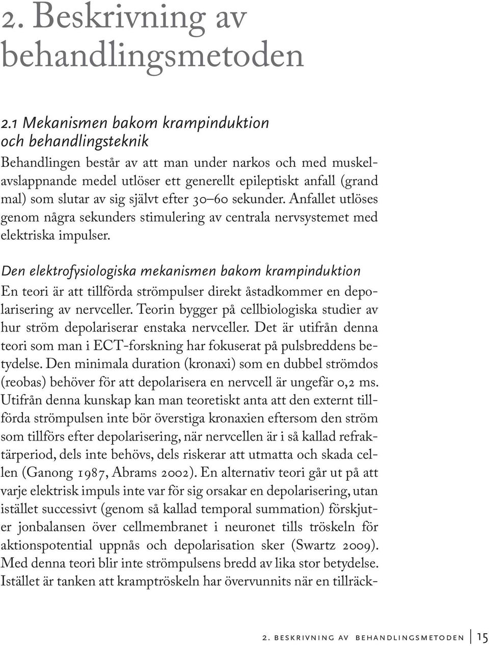 sig självt efter 30 60 sekunder. Anfallet utlöses genom några sekunders stimulering av centrala nervsystemet med elektriska impulser.