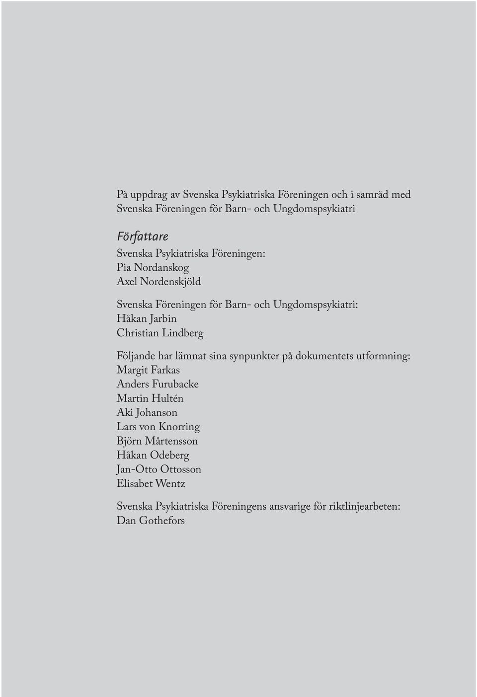 Lindberg Följande har lämnat sina synpunkter på dokumentets utformning: Margit Farkas Anders Furubacke Martin Hultén Aki Johanson Lars von