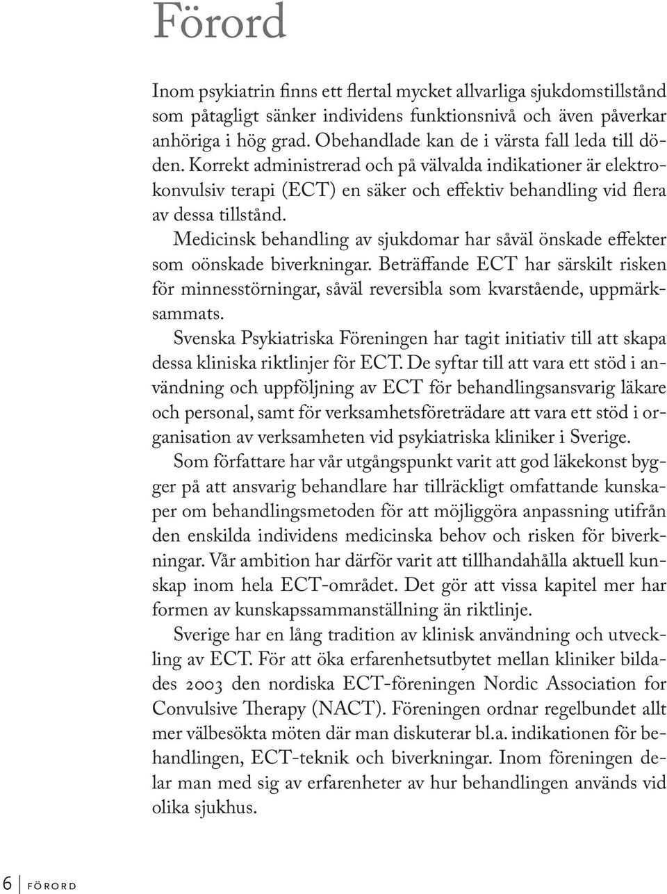 Medicinsk behandling av sjukdomar har såväl önskade effekter som oönskade biverkningar. Beträffande ECT har särskilt risken för minnesstörningar, såväl reversibla som kvarstående, uppmärksammats.