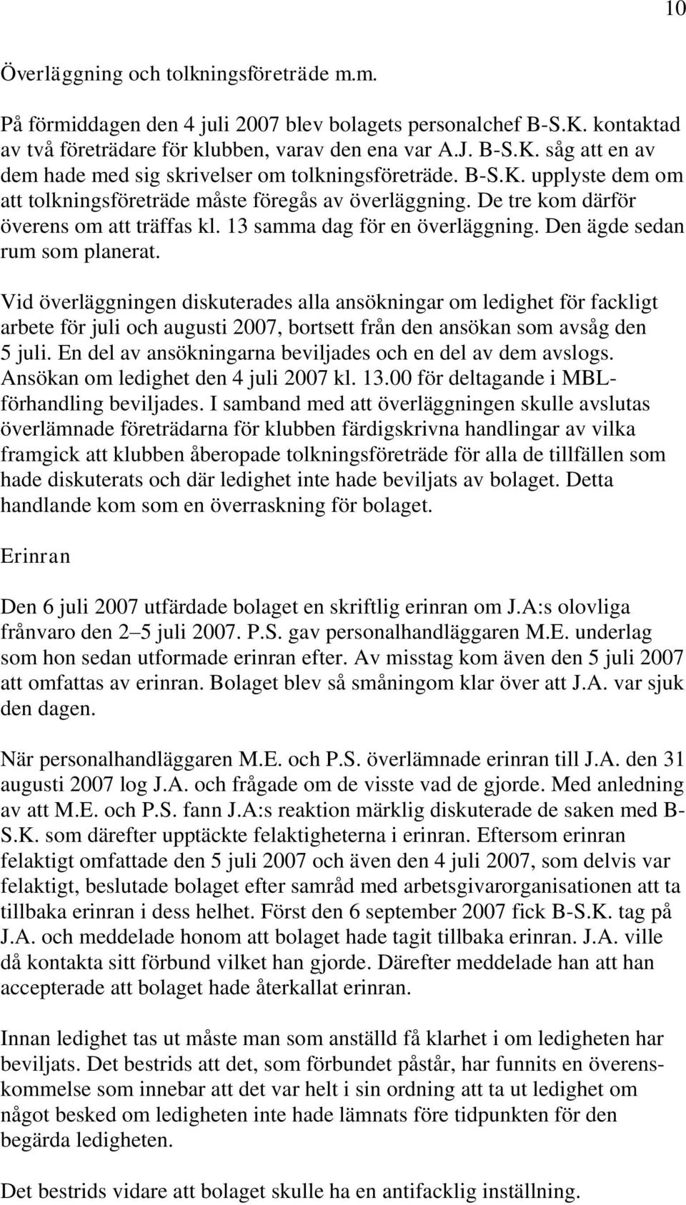 Vid överläggningen diskuterades alla ansökningar om ledighet för fackligt arbete för juli och augusti 2007, bortsett från den ansökan som avsåg den 5 juli.